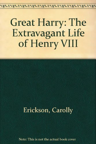C. Erickson/Great Harry: The Extravagant Life Of Henry Viii